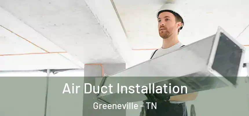  Air Duct Installation Greeneville - TN