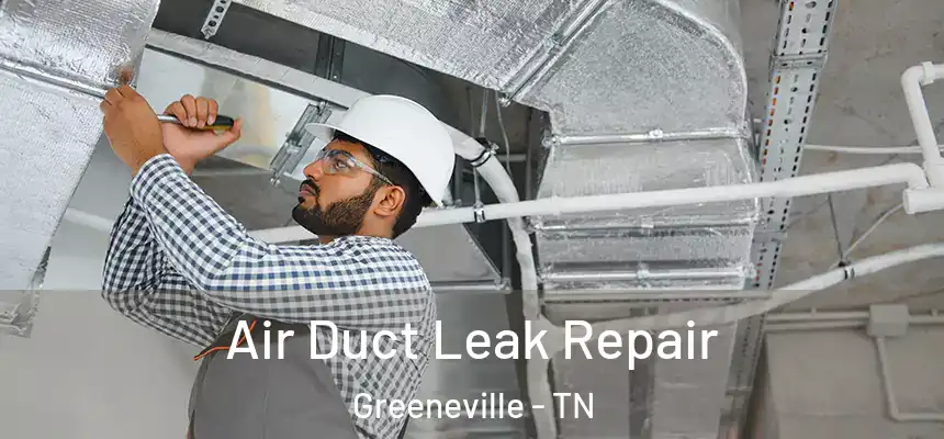 Air Duct Leak Repair Greeneville - TN
