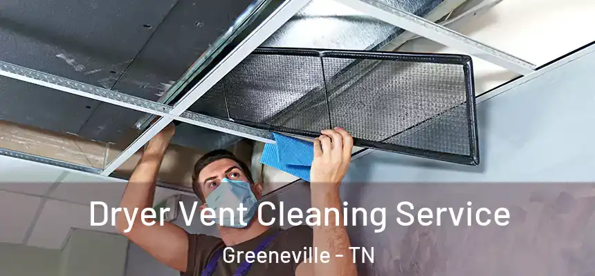  Dryer Vent Cleaning Service Greeneville - TN