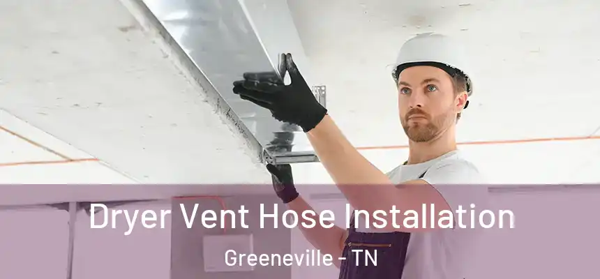  Dryer Vent Hose Installation Greeneville - TN