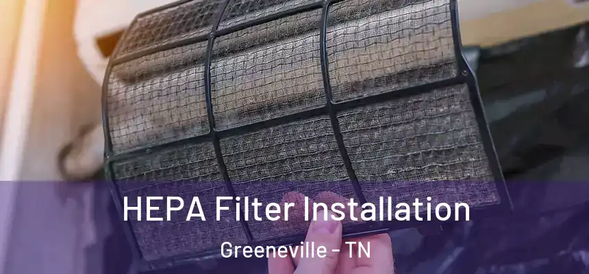 HEPA Filter Installation Greeneville - TN