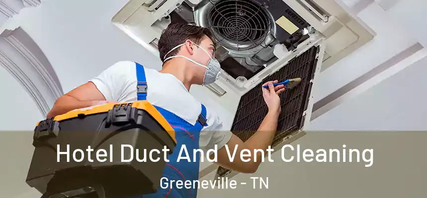  Hotel Duct And Vent Cleaning Greeneville - TN