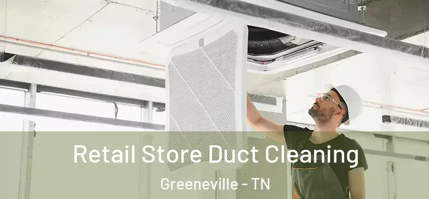  Retail Store Duct Cleaning Greeneville - TN