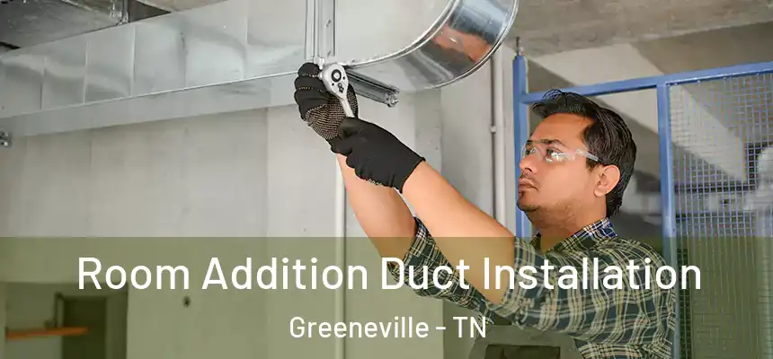 Room Addition Duct Installation Greeneville - TN