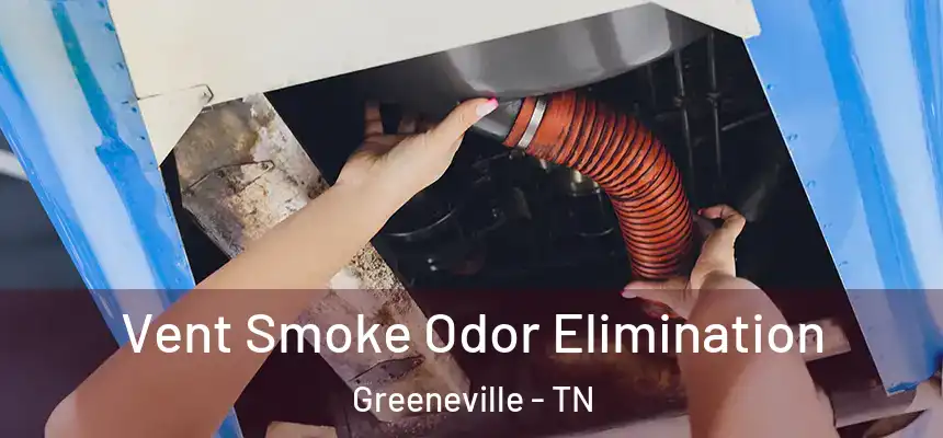  Vent Smoke Odor Elimination Greeneville - TN