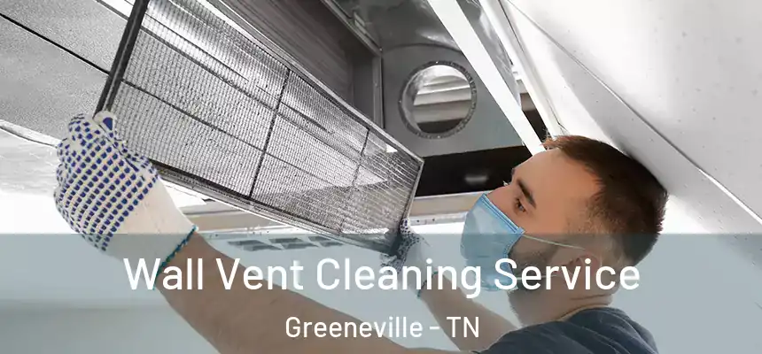  Wall Vent Cleaning Service Greeneville - TN
