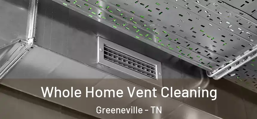 Whole Home Vent Cleaning Greeneville - TN